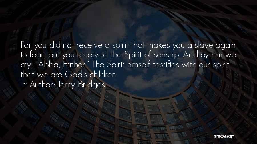 Jerry Bridges Quotes: For You Did Not Receive A Spirit That Makes You A Slave Again To Fear, But You Received The Spirit