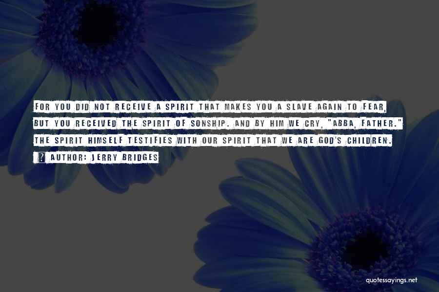 Jerry Bridges Quotes: For You Did Not Receive A Spirit That Makes You A Slave Again To Fear, But You Received The Spirit