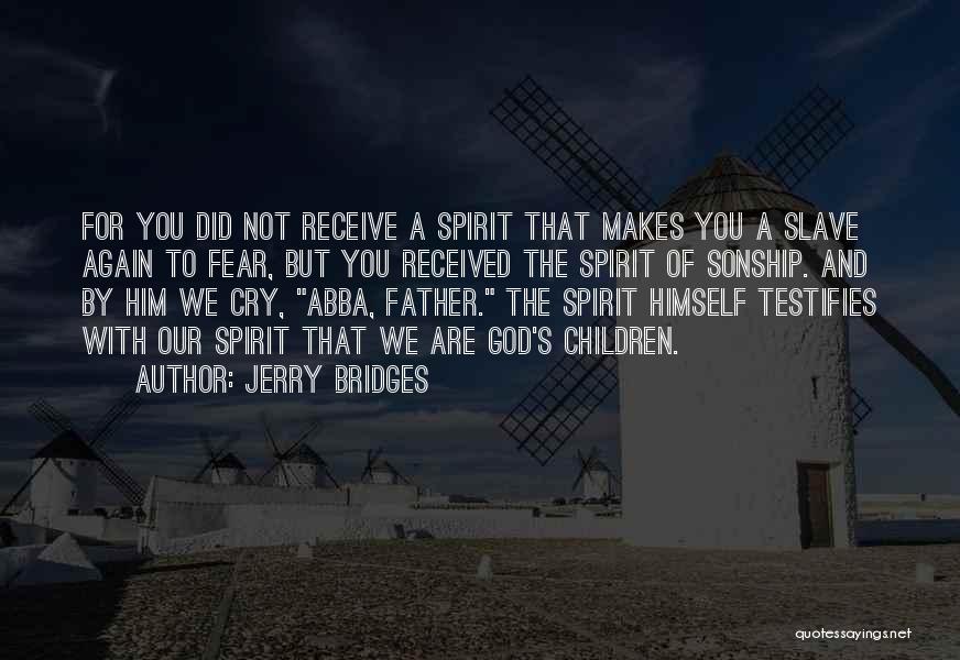 Jerry Bridges Quotes: For You Did Not Receive A Spirit That Makes You A Slave Again To Fear, But You Received The Spirit