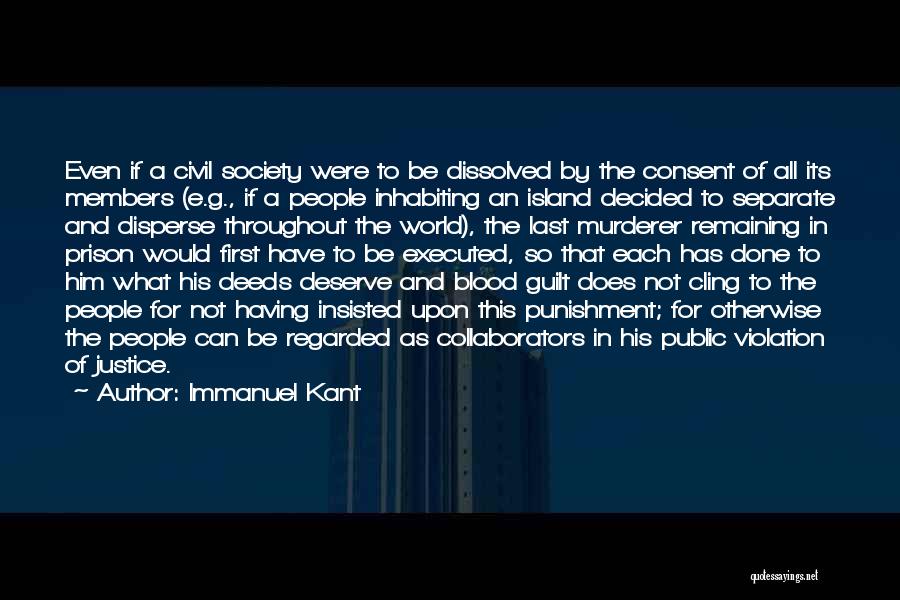 Immanuel Kant Quotes: Even If A Civil Society Were To Be Dissolved By The Consent Of All Its Members (e.g., If A People