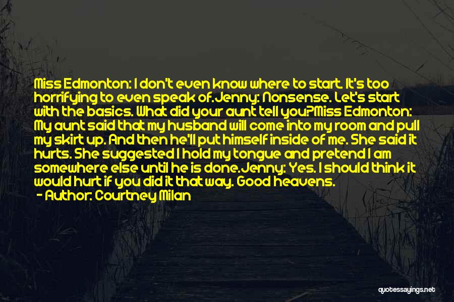 Courtney Milan Quotes: Miss Edmonton: I Don't Even Know Where To Start. It's Too Horrifying To Even Speak Of.jenny: Nonsense. Let's Start With