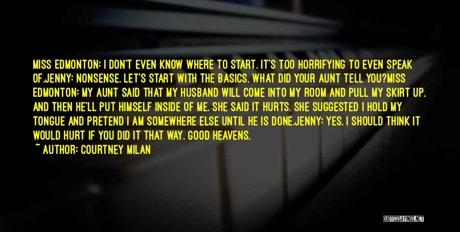 Courtney Milan Quotes: Miss Edmonton: I Don't Even Know Where To Start. It's Too Horrifying To Even Speak Of.jenny: Nonsense. Let's Start With