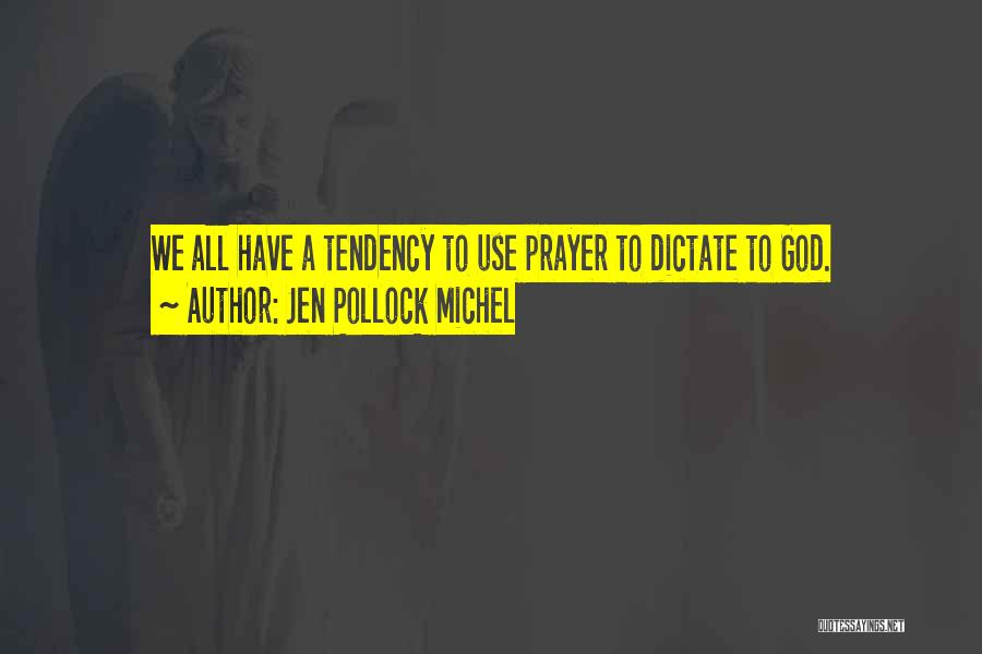 Jen Pollock Michel Quotes: We All Have A Tendency To Use Prayer To Dictate To God.