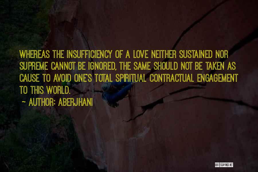 Aberjhani Quotes: Whereas The Insufficiency Of A Love Neither Sustained Nor Supreme Cannot Be Ignored, The Same Should Not Be Taken As