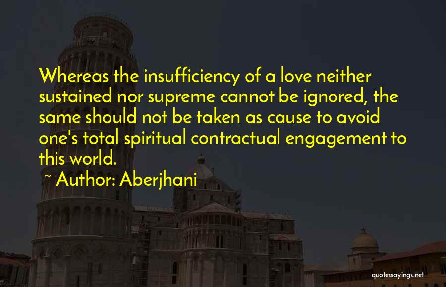 Aberjhani Quotes: Whereas The Insufficiency Of A Love Neither Sustained Nor Supreme Cannot Be Ignored, The Same Should Not Be Taken As