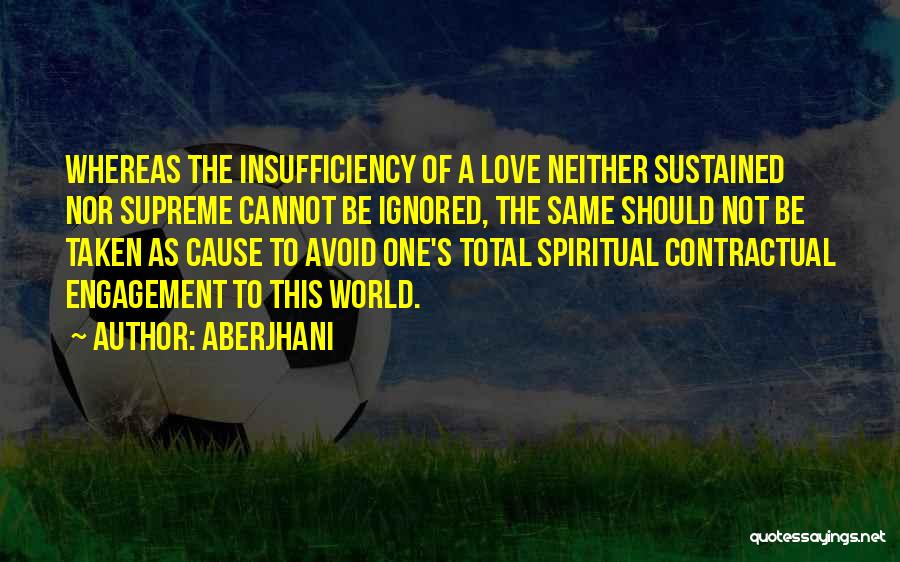 Aberjhani Quotes: Whereas The Insufficiency Of A Love Neither Sustained Nor Supreme Cannot Be Ignored, The Same Should Not Be Taken As