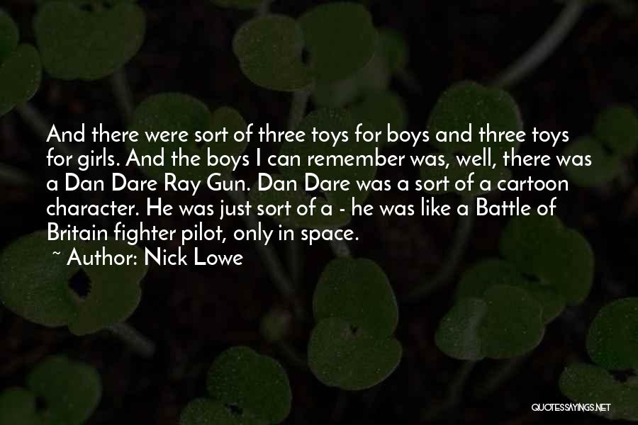 Nick Lowe Quotes: And There Were Sort Of Three Toys For Boys And Three Toys For Girls. And The Boys I Can Remember