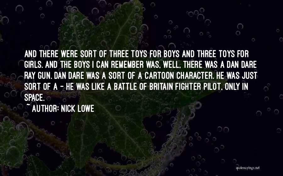 Nick Lowe Quotes: And There Were Sort Of Three Toys For Boys And Three Toys For Girls. And The Boys I Can Remember