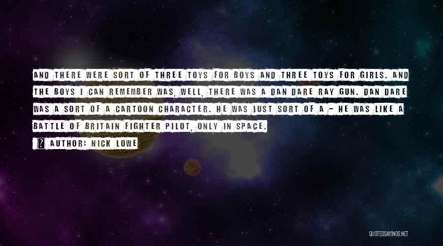 Nick Lowe Quotes: And There Were Sort Of Three Toys For Boys And Three Toys For Girls. And The Boys I Can Remember