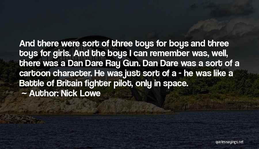 Nick Lowe Quotes: And There Were Sort Of Three Toys For Boys And Three Toys For Girls. And The Boys I Can Remember
