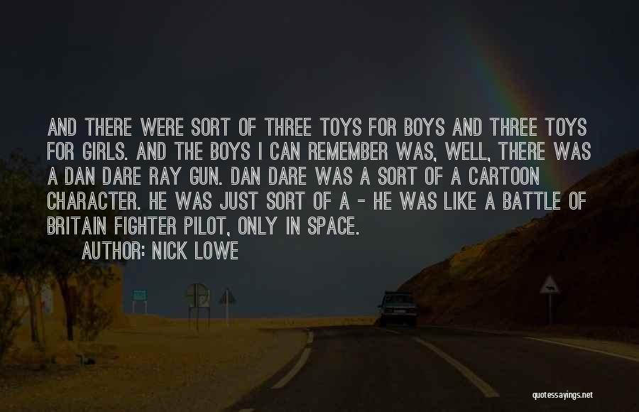 Nick Lowe Quotes: And There Were Sort Of Three Toys For Boys And Three Toys For Girls. And The Boys I Can Remember