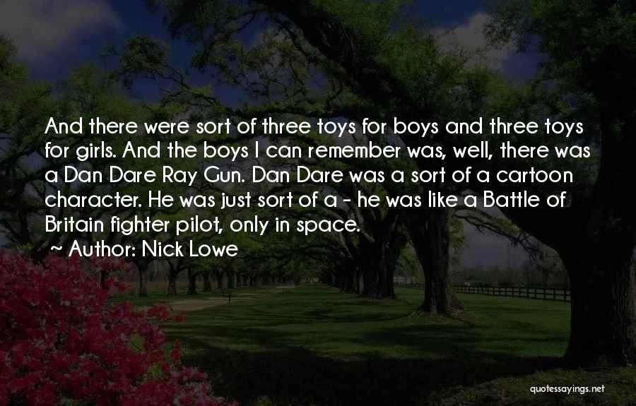 Nick Lowe Quotes: And There Were Sort Of Three Toys For Boys And Three Toys For Girls. And The Boys I Can Remember