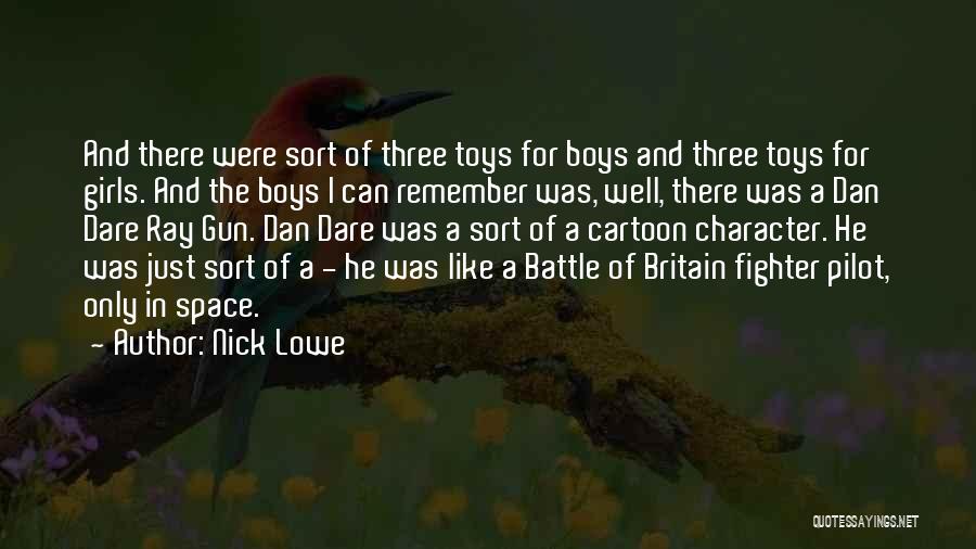Nick Lowe Quotes: And There Were Sort Of Three Toys For Boys And Three Toys For Girls. And The Boys I Can Remember