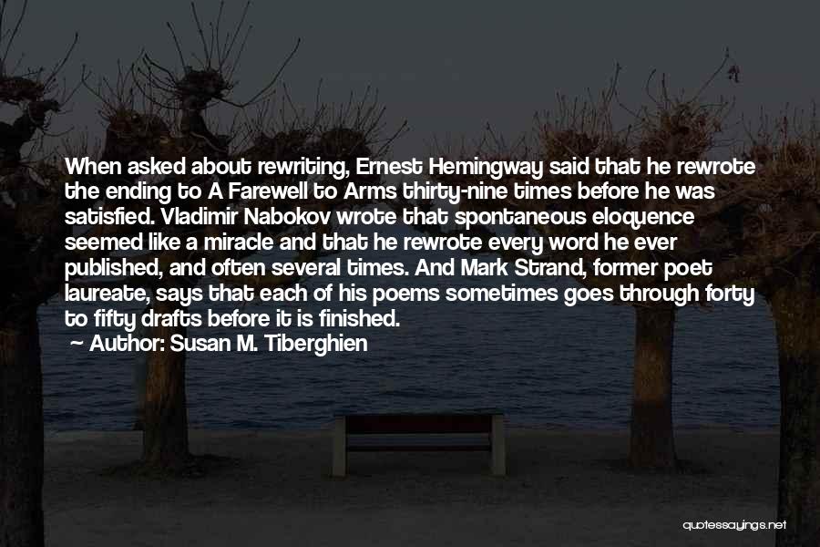 Susan M. Tiberghien Quotes: When Asked About Rewriting, Ernest Hemingway Said That He Rewrote The Ending To A Farewell To Arms Thirty-nine Times Before