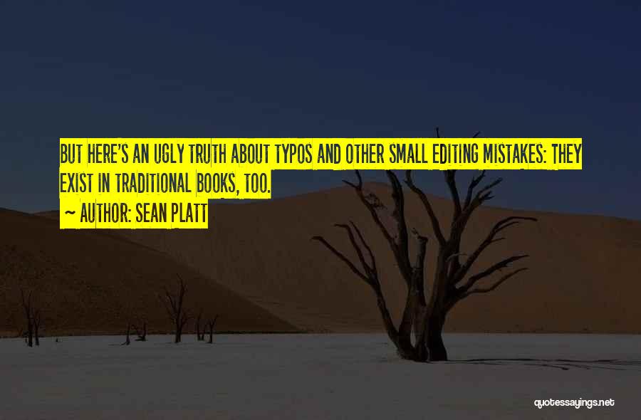 Sean Platt Quotes: But Here's An Ugly Truth About Typos And Other Small Editing Mistakes: They Exist In Traditional Books, Too.