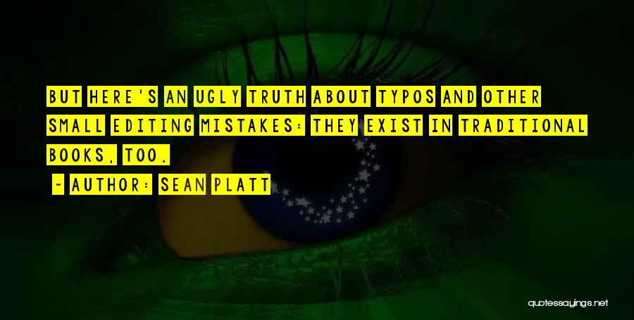 Sean Platt Quotes: But Here's An Ugly Truth About Typos And Other Small Editing Mistakes: They Exist In Traditional Books, Too.