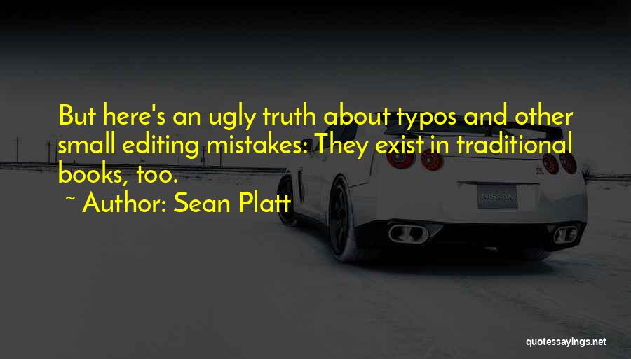 Sean Platt Quotes: But Here's An Ugly Truth About Typos And Other Small Editing Mistakes: They Exist In Traditional Books, Too.