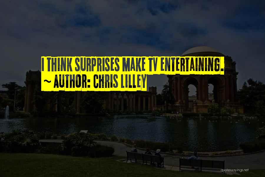 Chris Lilley Quotes: I Think Surprises Make Tv Entertaining.