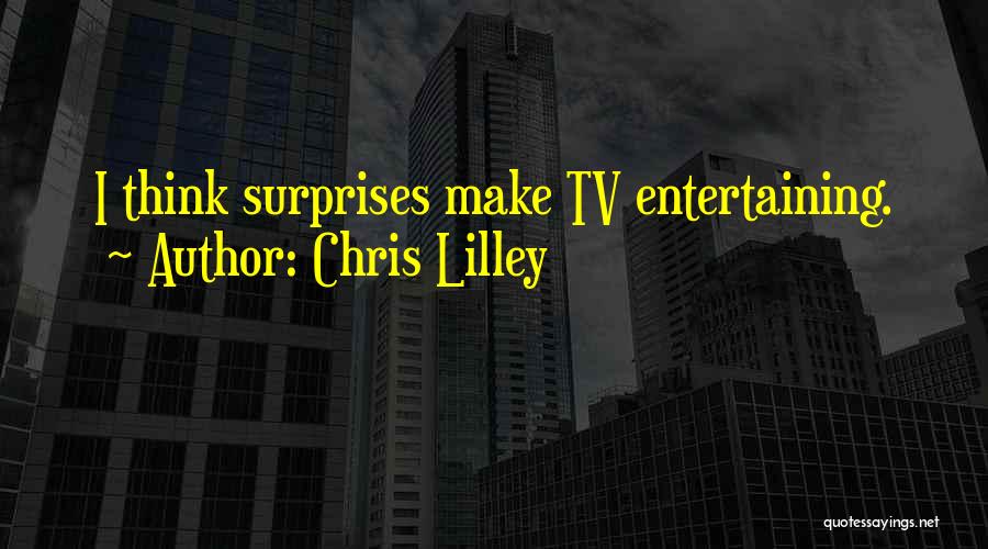 Chris Lilley Quotes: I Think Surprises Make Tv Entertaining.
