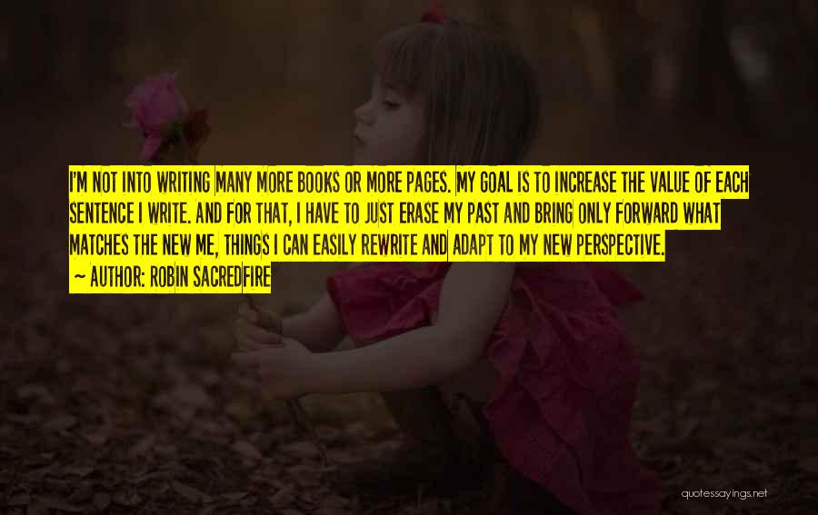 Robin Sacredfire Quotes: I'm Not Into Writing Many More Books Or More Pages. My Goal Is To Increase The Value Of Each Sentence