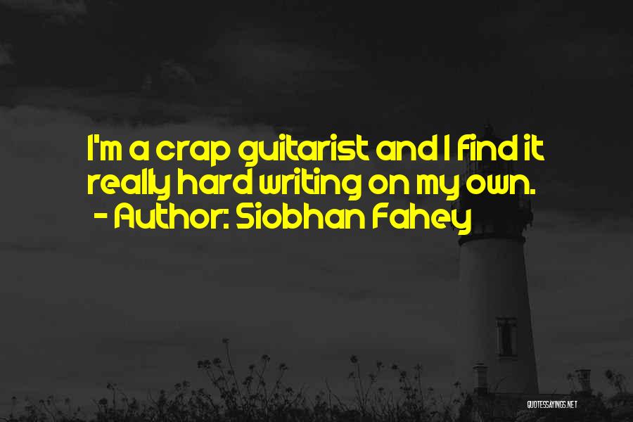 Siobhan Fahey Quotes: I'm A Crap Guitarist And I Find It Really Hard Writing On My Own.