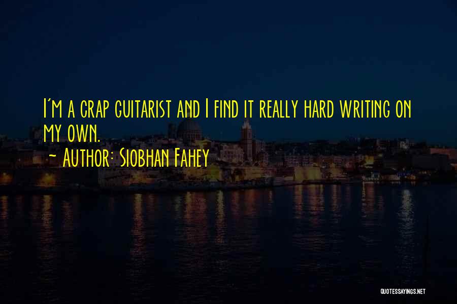 Siobhan Fahey Quotes: I'm A Crap Guitarist And I Find It Really Hard Writing On My Own.