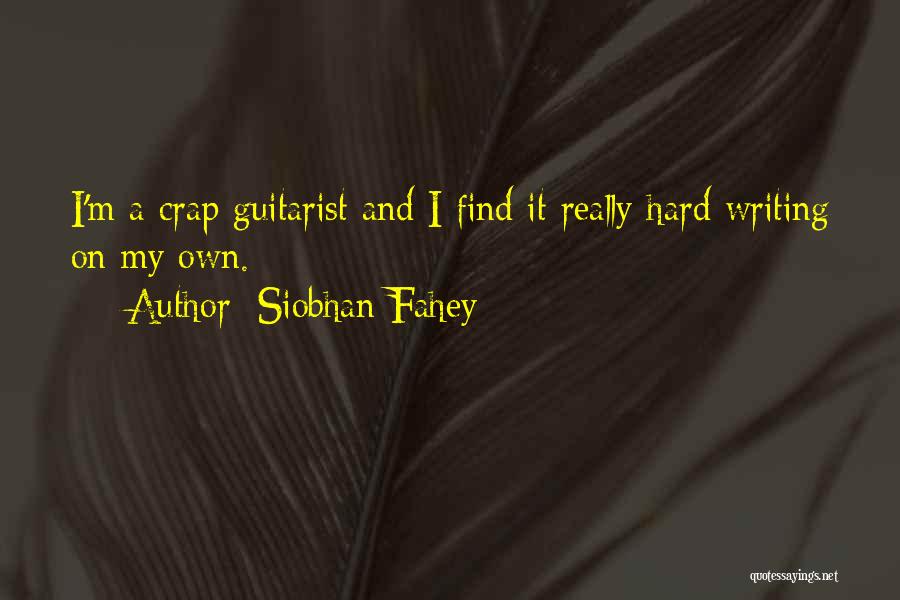 Siobhan Fahey Quotes: I'm A Crap Guitarist And I Find It Really Hard Writing On My Own.