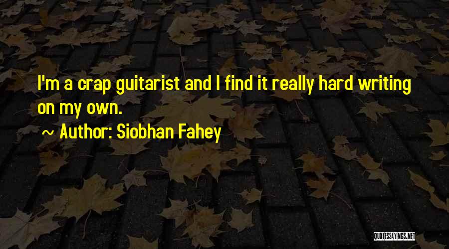 Siobhan Fahey Quotes: I'm A Crap Guitarist And I Find It Really Hard Writing On My Own.