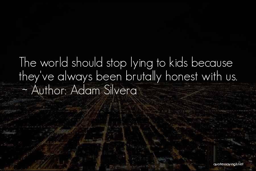 Adam Silvera Quotes: The World Should Stop Lying To Kids Because They've Always Been Brutally Honest With Us.