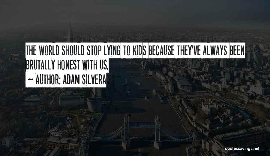 Adam Silvera Quotes: The World Should Stop Lying To Kids Because They've Always Been Brutally Honest With Us.