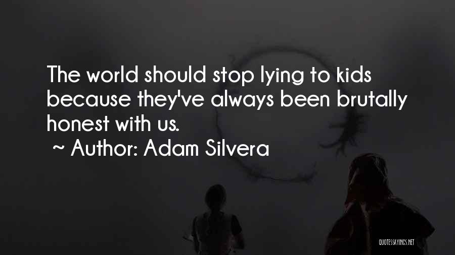 Adam Silvera Quotes: The World Should Stop Lying To Kids Because They've Always Been Brutally Honest With Us.