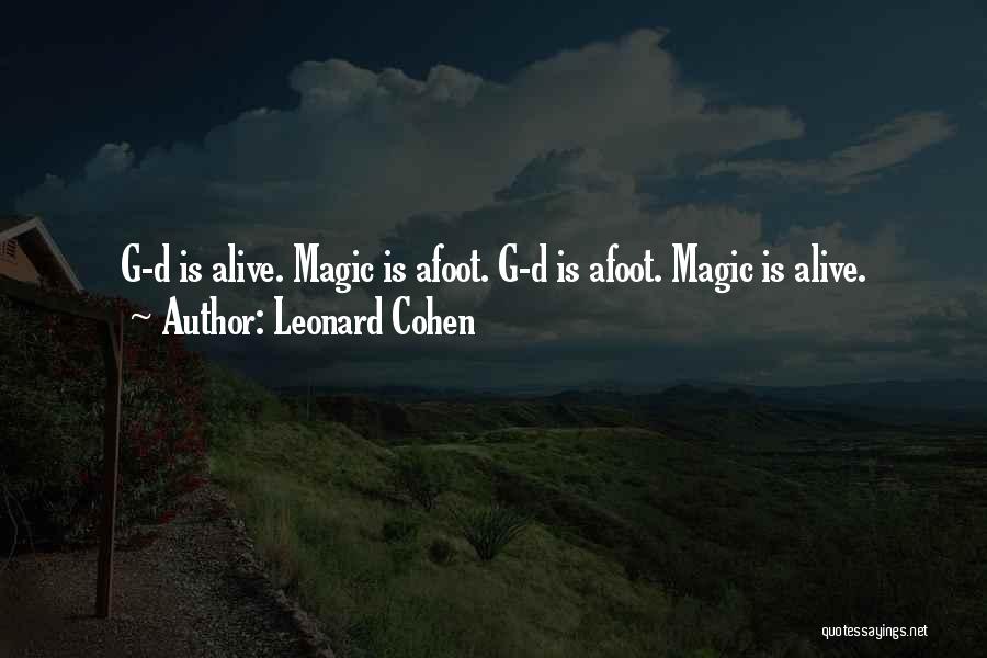 Leonard Cohen Quotes: G-d Is Alive. Magic Is Afoot. G-d Is Afoot. Magic Is Alive.