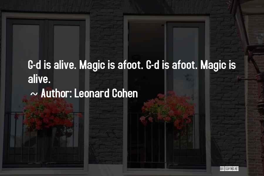 Leonard Cohen Quotes: G-d Is Alive. Magic Is Afoot. G-d Is Afoot. Magic Is Alive.