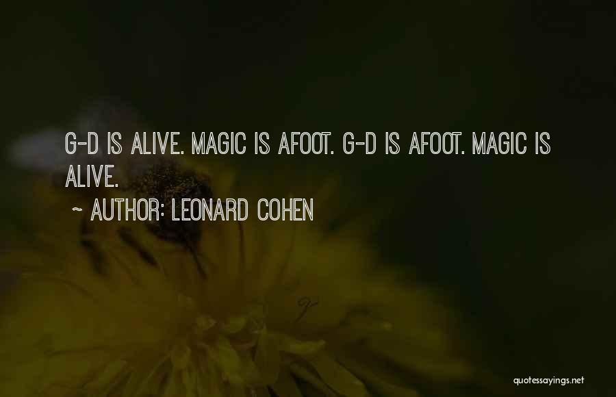 Leonard Cohen Quotes: G-d Is Alive. Magic Is Afoot. G-d Is Afoot. Magic Is Alive.