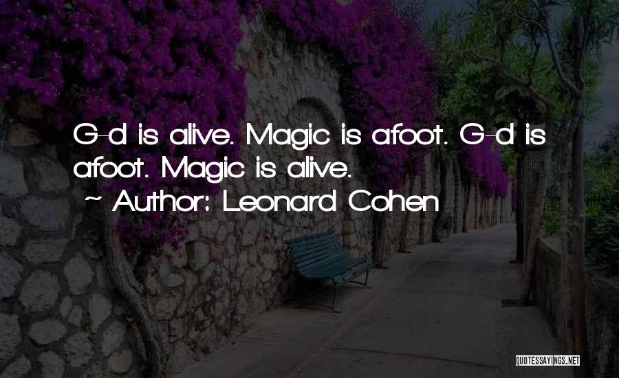 Leonard Cohen Quotes: G-d Is Alive. Magic Is Afoot. G-d Is Afoot. Magic Is Alive.