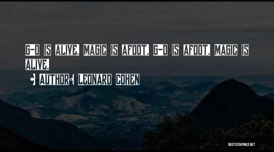 Leonard Cohen Quotes: G-d Is Alive. Magic Is Afoot. G-d Is Afoot. Magic Is Alive.