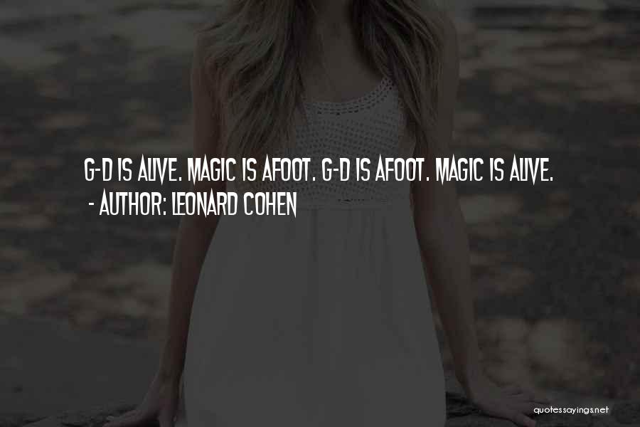 Leonard Cohen Quotes: G-d Is Alive. Magic Is Afoot. G-d Is Afoot. Magic Is Alive.