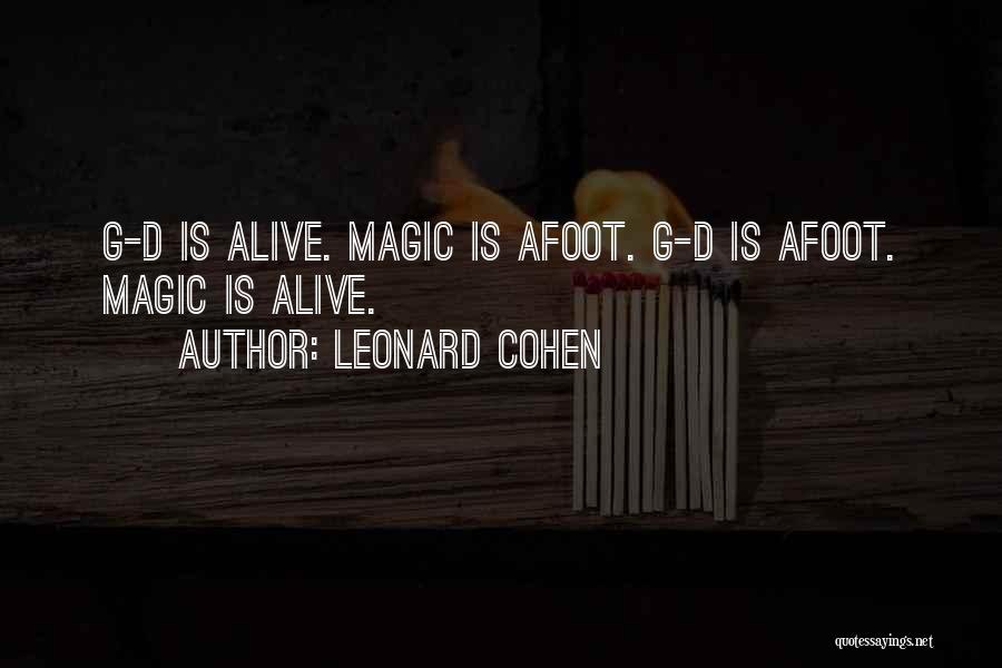 Leonard Cohen Quotes: G-d Is Alive. Magic Is Afoot. G-d Is Afoot. Magic Is Alive.