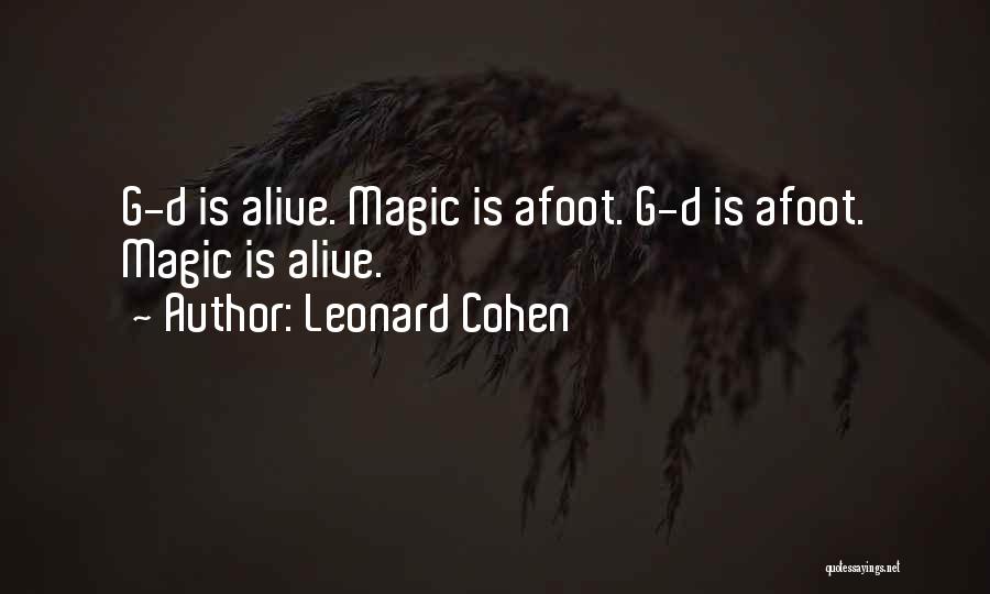 Leonard Cohen Quotes: G-d Is Alive. Magic Is Afoot. G-d Is Afoot. Magic Is Alive.