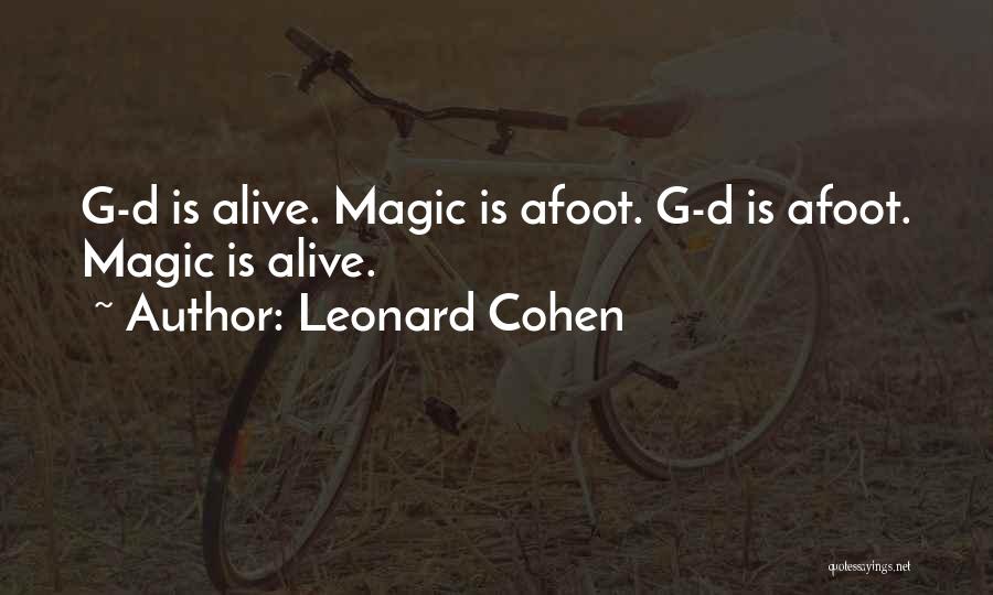 Leonard Cohen Quotes: G-d Is Alive. Magic Is Afoot. G-d Is Afoot. Magic Is Alive.