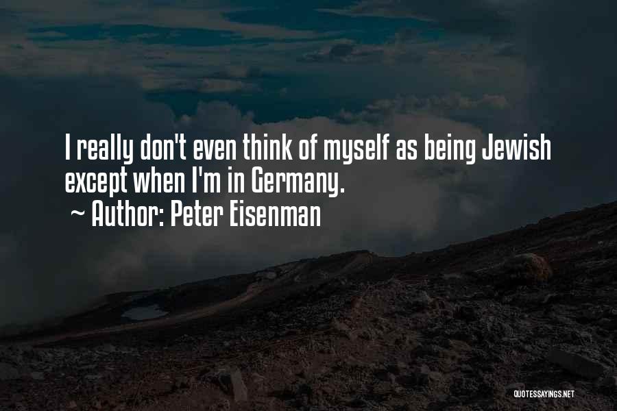 Peter Eisenman Quotes: I Really Don't Even Think Of Myself As Being Jewish Except When I'm In Germany.