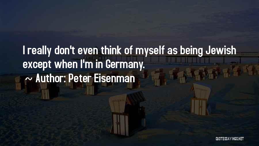 Peter Eisenman Quotes: I Really Don't Even Think Of Myself As Being Jewish Except When I'm In Germany.