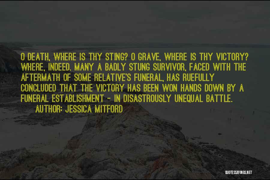 Jessica Mitford Quotes: O Death, Where Is Thy Sting? O Grave, Where Is Thy Victory? Where, Indeed. Many A Badly Stung Survivor, Faced