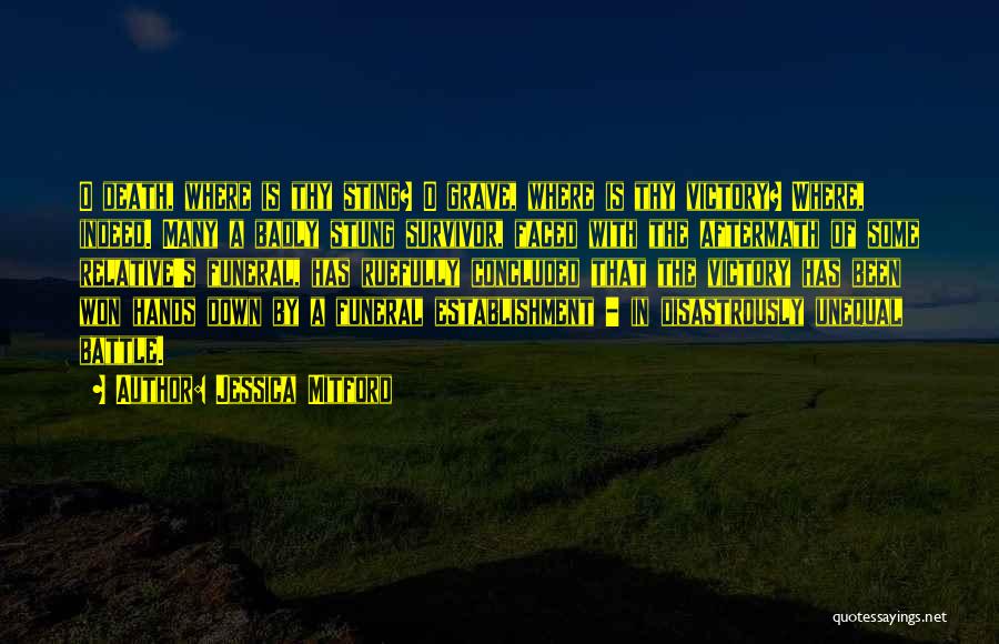 Jessica Mitford Quotes: O Death, Where Is Thy Sting? O Grave, Where Is Thy Victory? Where, Indeed. Many A Badly Stung Survivor, Faced