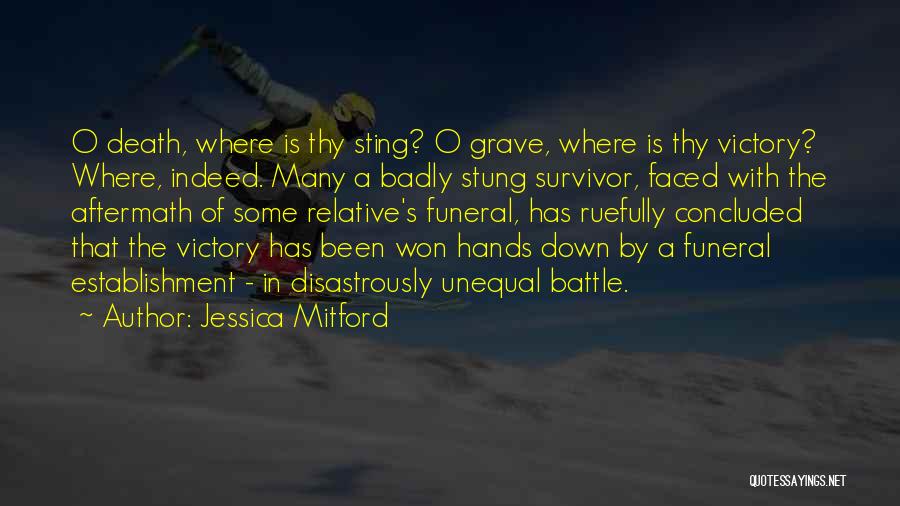 Jessica Mitford Quotes: O Death, Where Is Thy Sting? O Grave, Where Is Thy Victory? Where, Indeed. Many A Badly Stung Survivor, Faced