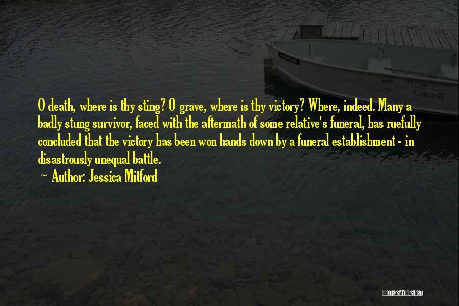 Jessica Mitford Quotes: O Death, Where Is Thy Sting? O Grave, Where Is Thy Victory? Where, Indeed. Many A Badly Stung Survivor, Faced