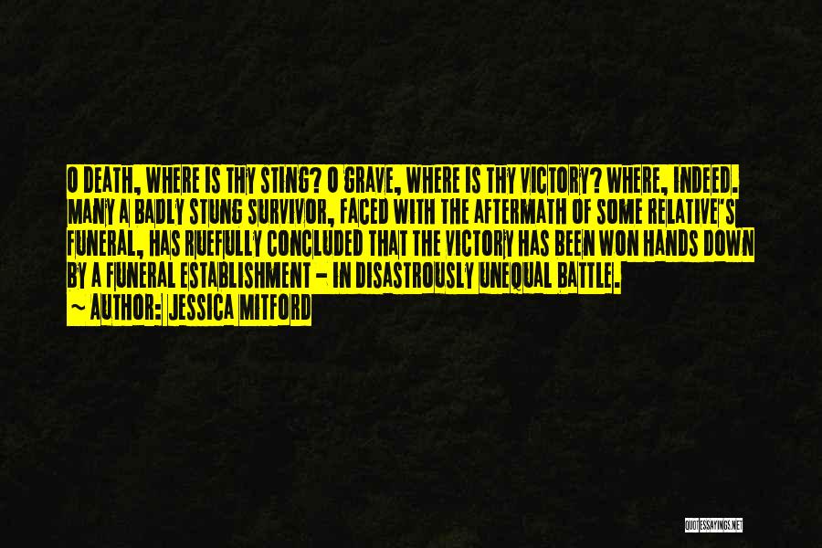 Jessica Mitford Quotes: O Death, Where Is Thy Sting? O Grave, Where Is Thy Victory? Where, Indeed. Many A Badly Stung Survivor, Faced