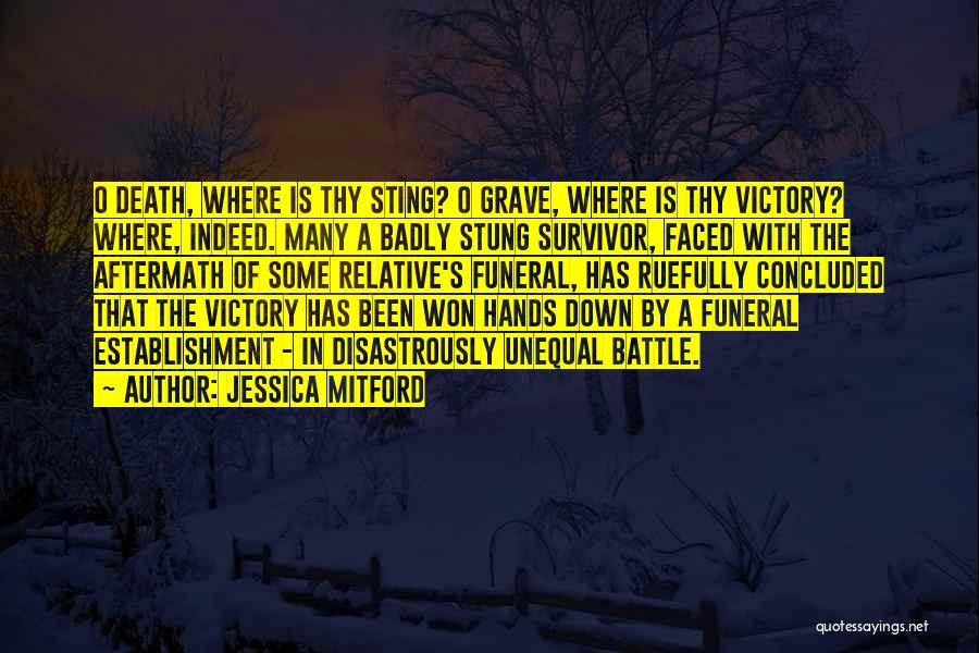 Jessica Mitford Quotes: O Death, Where Is Thy Sting? O Grave, Where Is Thy Victory? Where, Indeed. Many A Badly Stung Survivor, Faced