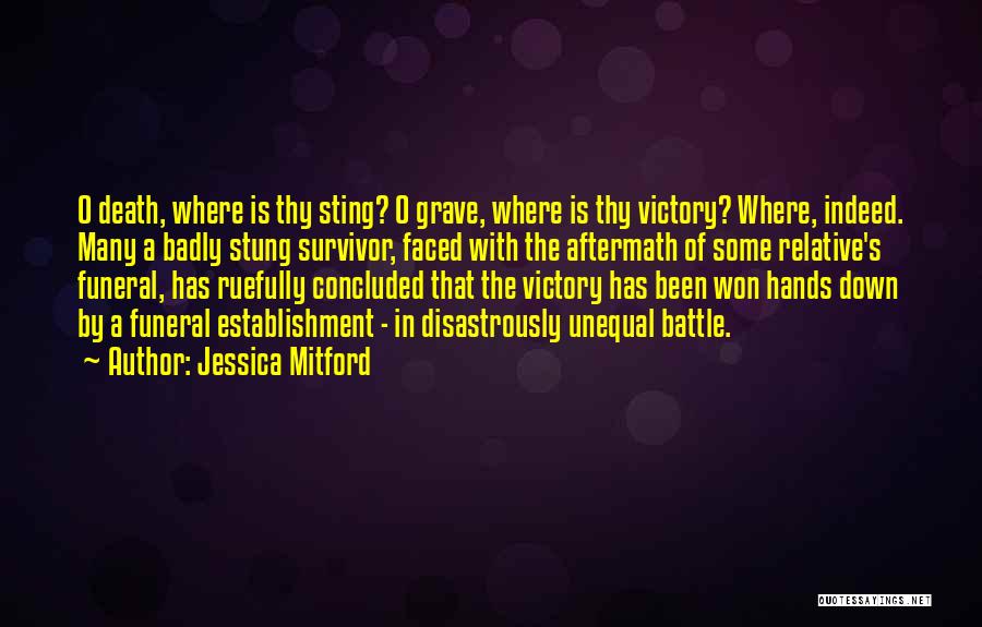 Jessica Mitford Quotes: O Death, Where Is Thy Sting? O Grave, Where Is Thy Victory? Where, Indeed. Many A Badly Stung Survivor, Faced