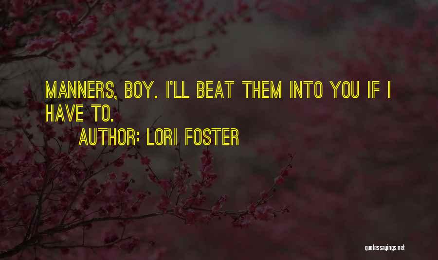 Lori Foster Quotes: Manners, Boy. I'll Beat Them Into You If I Have To.